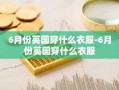 6月份英国穿什么衣服-6月份英国穿什么衣服