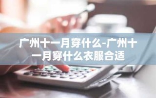 广州十一月穿什么-广州十一月穿什么衣服合适