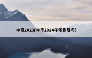 中币2023(中币2024年能恢复吗)