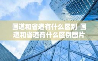 国道和省道有什么区别-国道和省道有什么区别图片