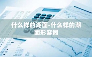 什么样的湖面-什么样的湖面形容词