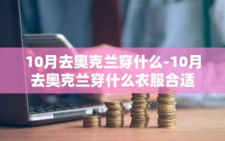 10月去奥克兰穿什么-10月去奥克兰穿什么衣服合适