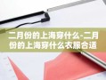 二月份的上海穿什么-二月份的上海穿什么衣服合适