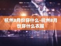 杭州8月份穿什么-杭州8月份穿什么衣服