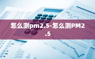 怎么测pm2.5-怎么测PM2.5