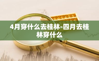 4月穿什么去桂林-四月去桂林穿什么