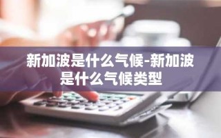 新加波是什么气候-新加波是什么气候类型