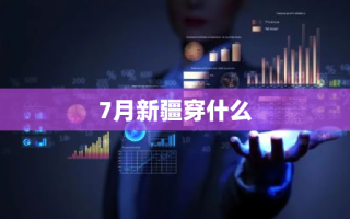 7月新疆穿什么