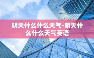 明天什么什么天气-明天什么什么天气英语