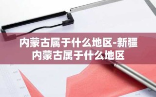 内蒙古属于什么地区-新疆内蒙古属于什么地区