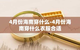 4月份海南穿什么-4月份海南穿什么衣服合适