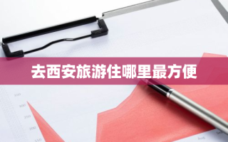 去西安旅游住哪里最方便