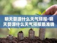 明天婺源什么天气预报-明天婺源什么天气预报最准确