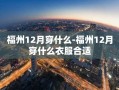 福州12月穿什么-福州12月穿什么衣服合适