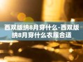 西双版纳8月穿什么-西双版纳8月穿什么衣服合适