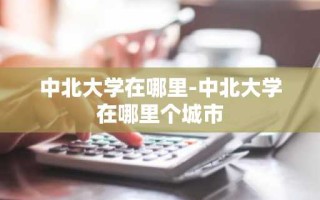 中北大学在哪里-中北大学在哪里个城市