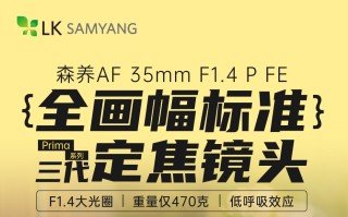 森养推出索尼 FE 卡口全画幅自动对焦镜头 35mm F1.4 P 三代，3999 元