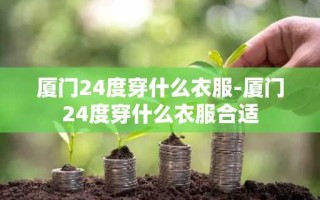 厦门24度穿什么衣服-厦门24度穿什么衣服合适