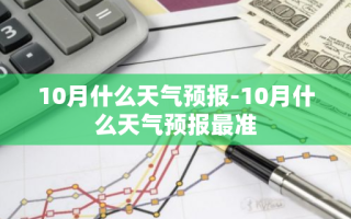 10月什么天气预报-10月什么天气预报最准