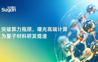 为量子计算、通信筑基，曙光高端计算突破量子材料算力瓶颈