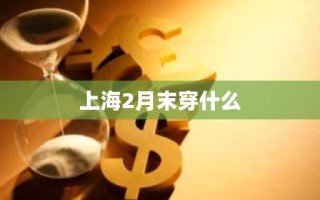 上海2月末穿什么