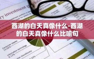 西湖的白天真像什么-西湖的白天真像什么比喻句
