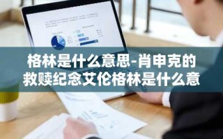 格林是什么意思-肖申克的救赎纪念艾伦格林是什么意思