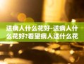 送病人什么花好-送病人什么花好?看望病人送什么花?
