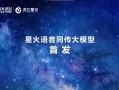 讯飞同传星火大模型革新发布 开创同传翻译新时代