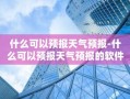 什么可以预报天气预报-什么可以预报天气预报的软件