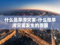 什么是旱涝灾害-什么是旱涝灾害发生的原因