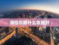 海拉尔穿什么衣服好