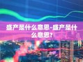 盛产是什么意思-盛产是什么意思?