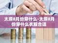 太原8月份穿什么-太原8月份穿什么衣服合适