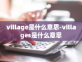 village是什么意思-villages是什么意思