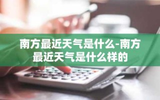 南方最近天气是什么-南方最近天气是什么样的