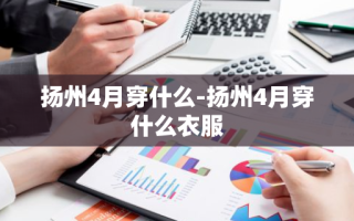 扬州4月穿什么-扬州4月穿什么衣服