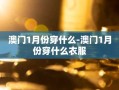 澳门1月份穿什么-澳门1月份穿什么衣服