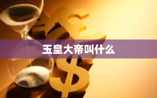 玉皇大帝叫什么