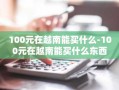 100元在越南能买什么-100元在越南能买什么东西