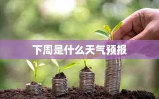 下周是什么天气预报