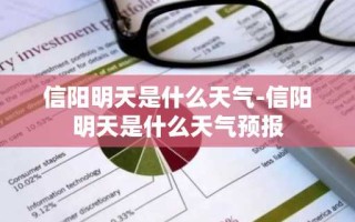 信阳明天是什么天气-信阳明天是什么天气预报