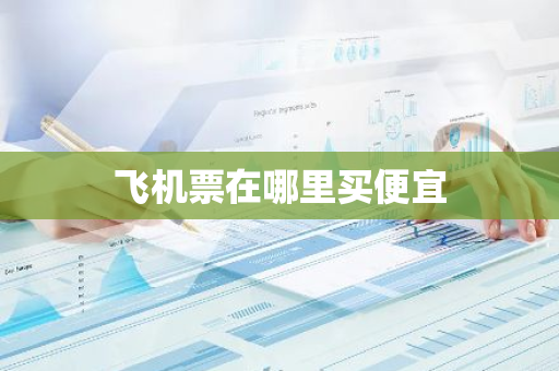 飞机票在哪里买便宜-第1张图片-芙蓉之城