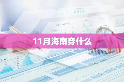 11月海南穿什么-第1张图片-芙蓉之城