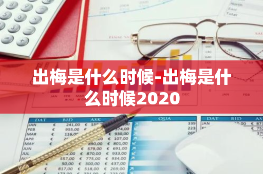 出梅是什么时候-出梅是什么时候2020-第1张图片-芙蓉之城