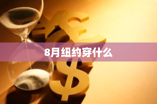 8月纽约穿什么-第1张图片-芙蓉之城