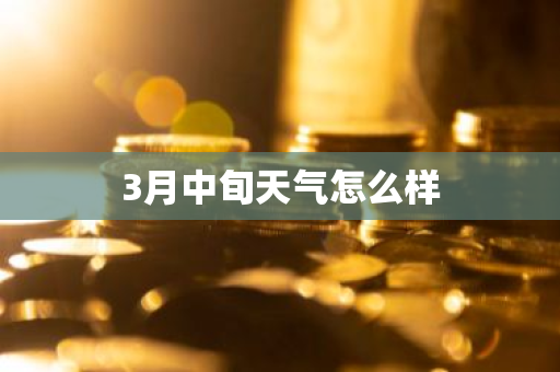 3月中旬天气怎么样-第1张图片-芙蓉之城