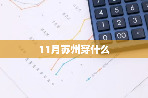 11月苏州穿什么-第1张图片-芙蓉之城