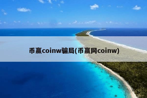 币赢coinw骗局(币赢网coinw)-第1张图片-芙蓉之城