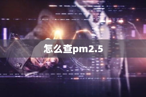 怎么查pm2.5-第1张图片-芙蓉之城